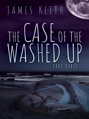 cover image of The Case of the Washed Up Part Three